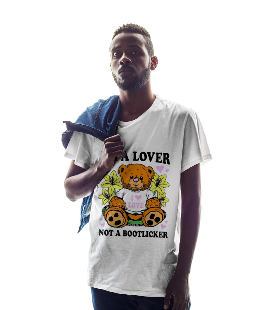 I'm A Lover Not A Bootlicker Teddy Bear I Love Love T-Shirt
