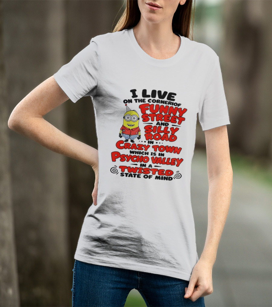 I Live On Funny Street Silly Road Crazy Town Psycho Valley Twisted State Of Mind T-Shirt