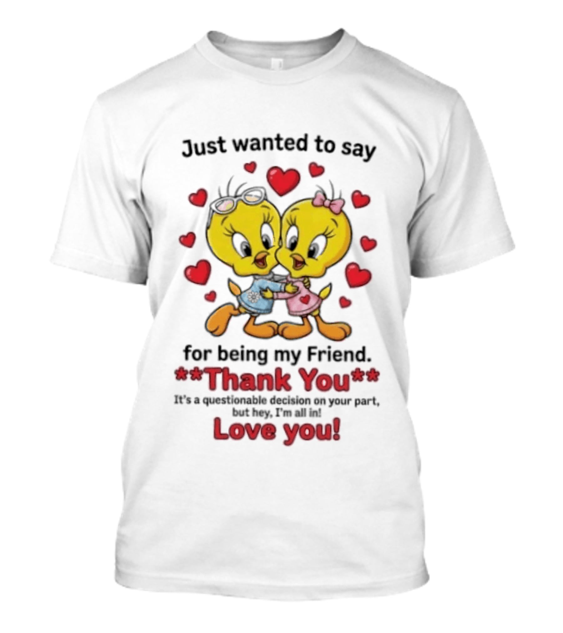Just Wanted To Say Thank You For Being My Friend Tweety Bird Love You T-Shirt