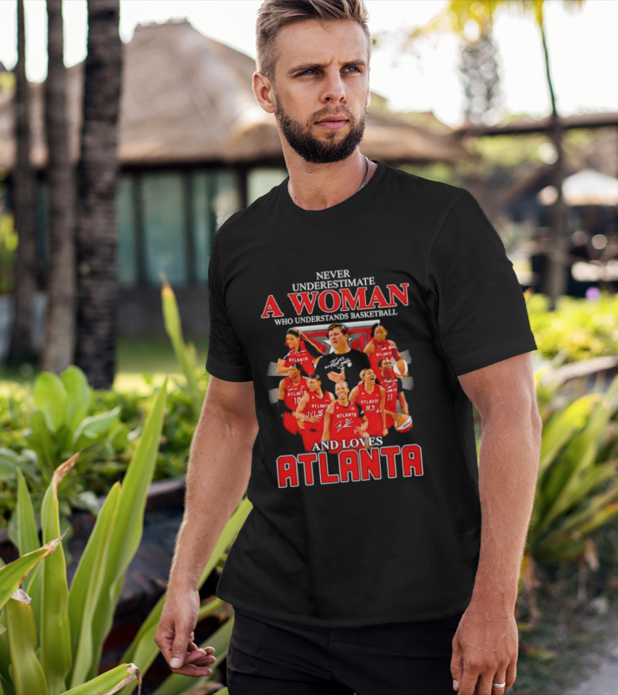 Never Underestimate A Woman Who Understands Basketball And Loves Atlanta Team Spirit And Passion T-Shirt