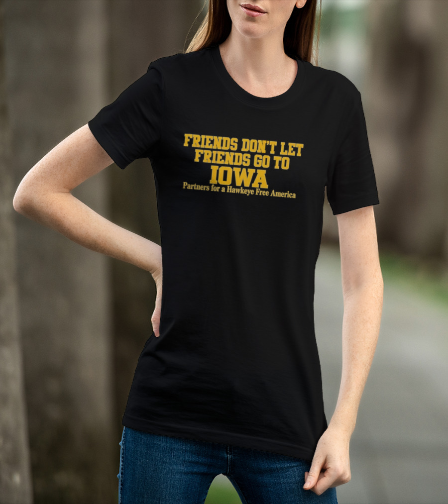 Friends Don't Let Friends Go To Iowa Partners For A Hawkeye Free America T-Shirt