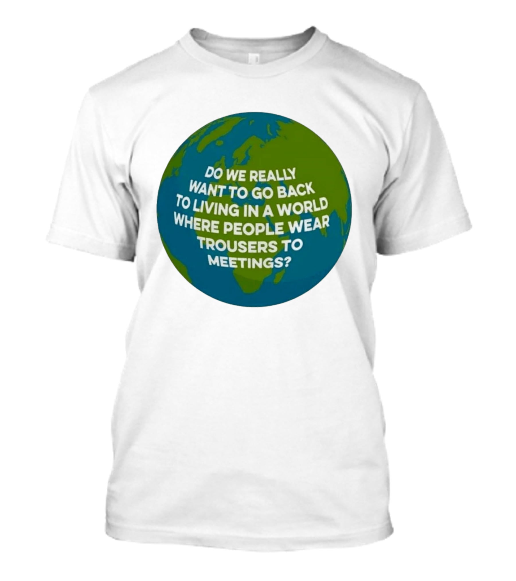 Living In A World Where People Wear Trousers To Meetings T-Shirt