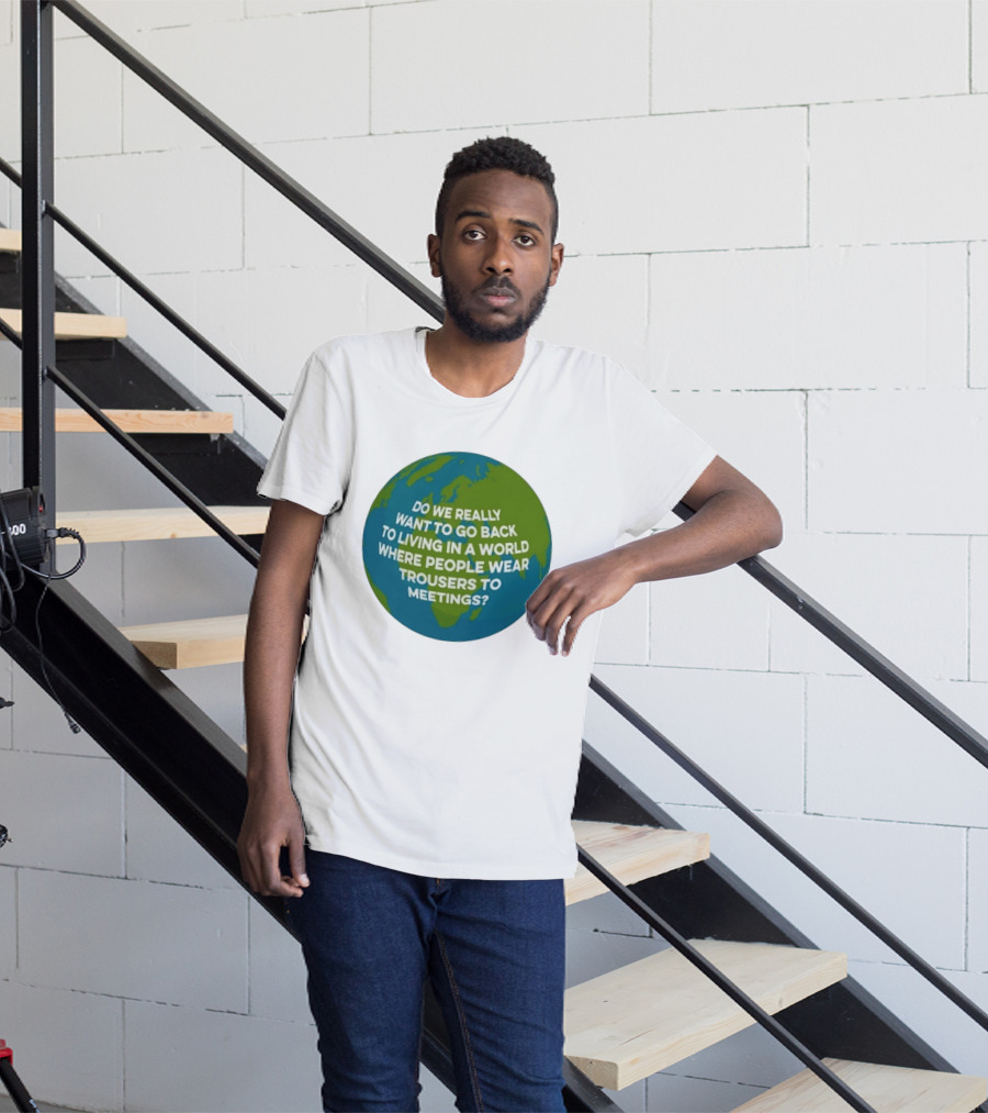 Living In A World Where People Wear Trousers To Meetings T-Shirt