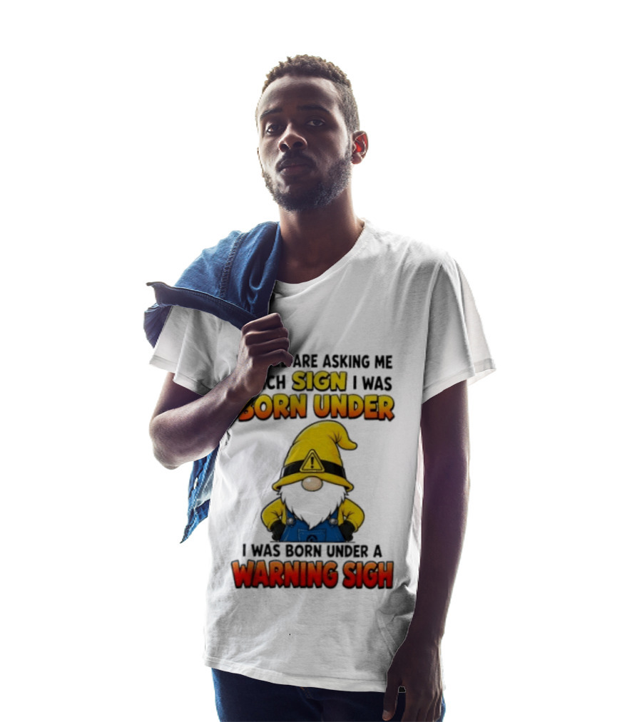 People Asking Which Sign I Was Born Under Warning Sigh Gnome T-Shirt