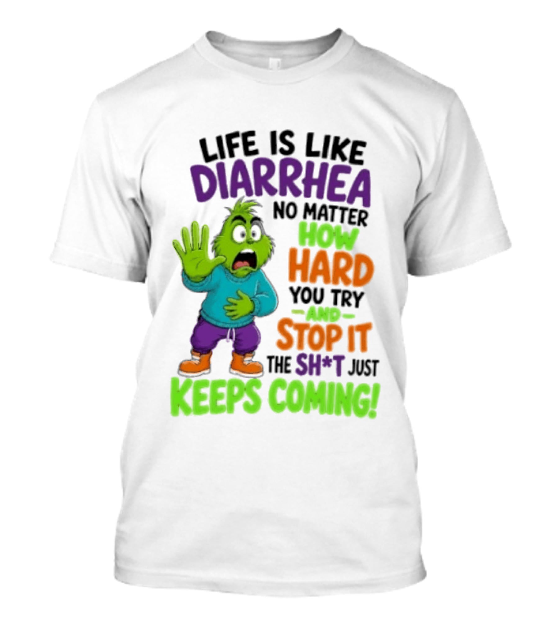 Life Is Like Diarrhea No Matter How Hard You Try And Stop It The Sh*t Just Keeps Coming Grinch T-Shirt