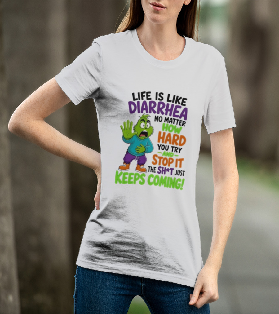 Life Is Like Diarrhea No Matter How Hard You Try And Stop It The Sh*t Just Keeps Coming Grinch T-Shirt