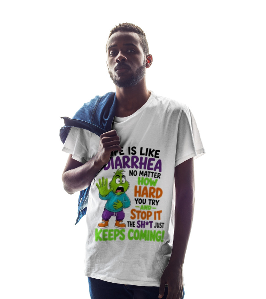 Life Is Like Diarrhea No Matter How Hard You Try And Stop It The Sh*t Just Keeps Coming Grinch T-Shirt