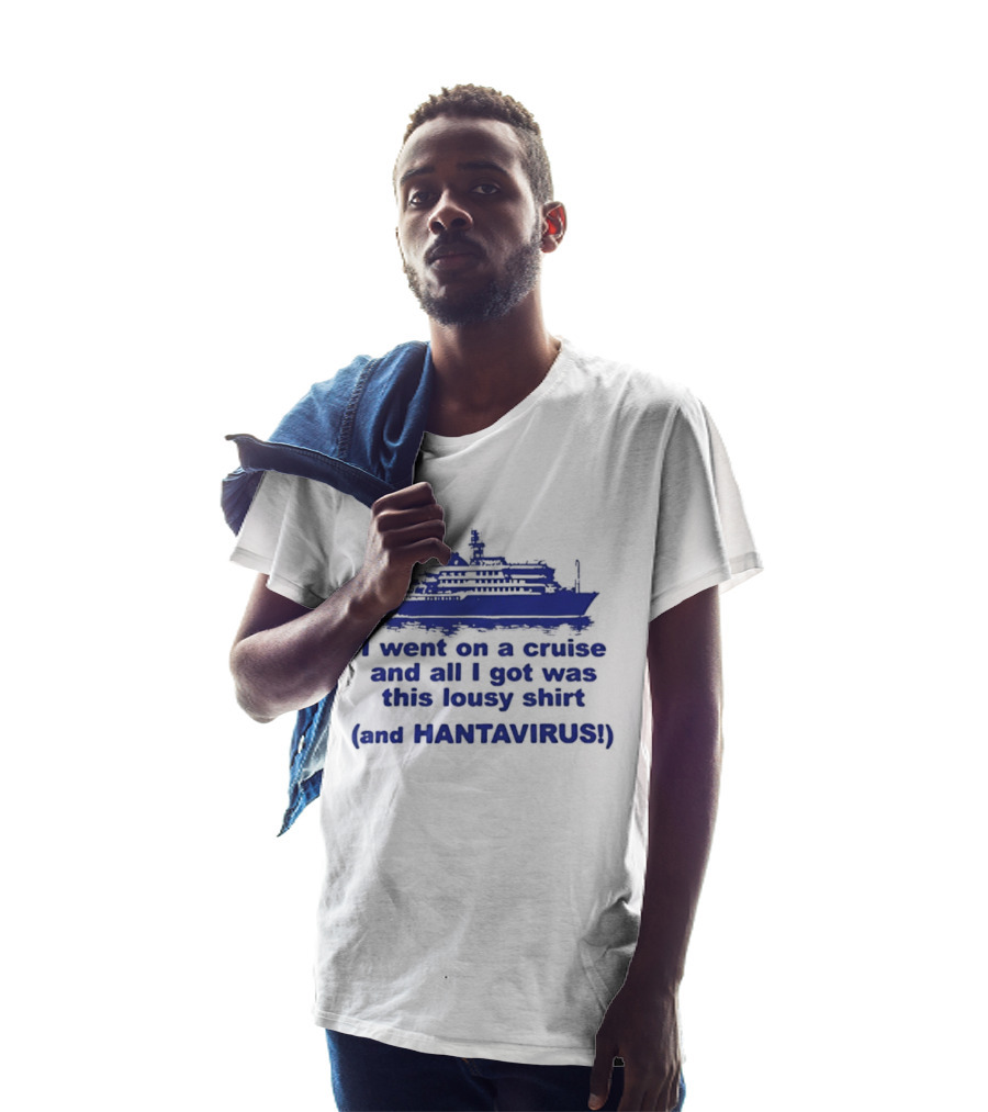 I Went On A Cruise And All I Got Was This Lousy And Hantavirus T-Shirt