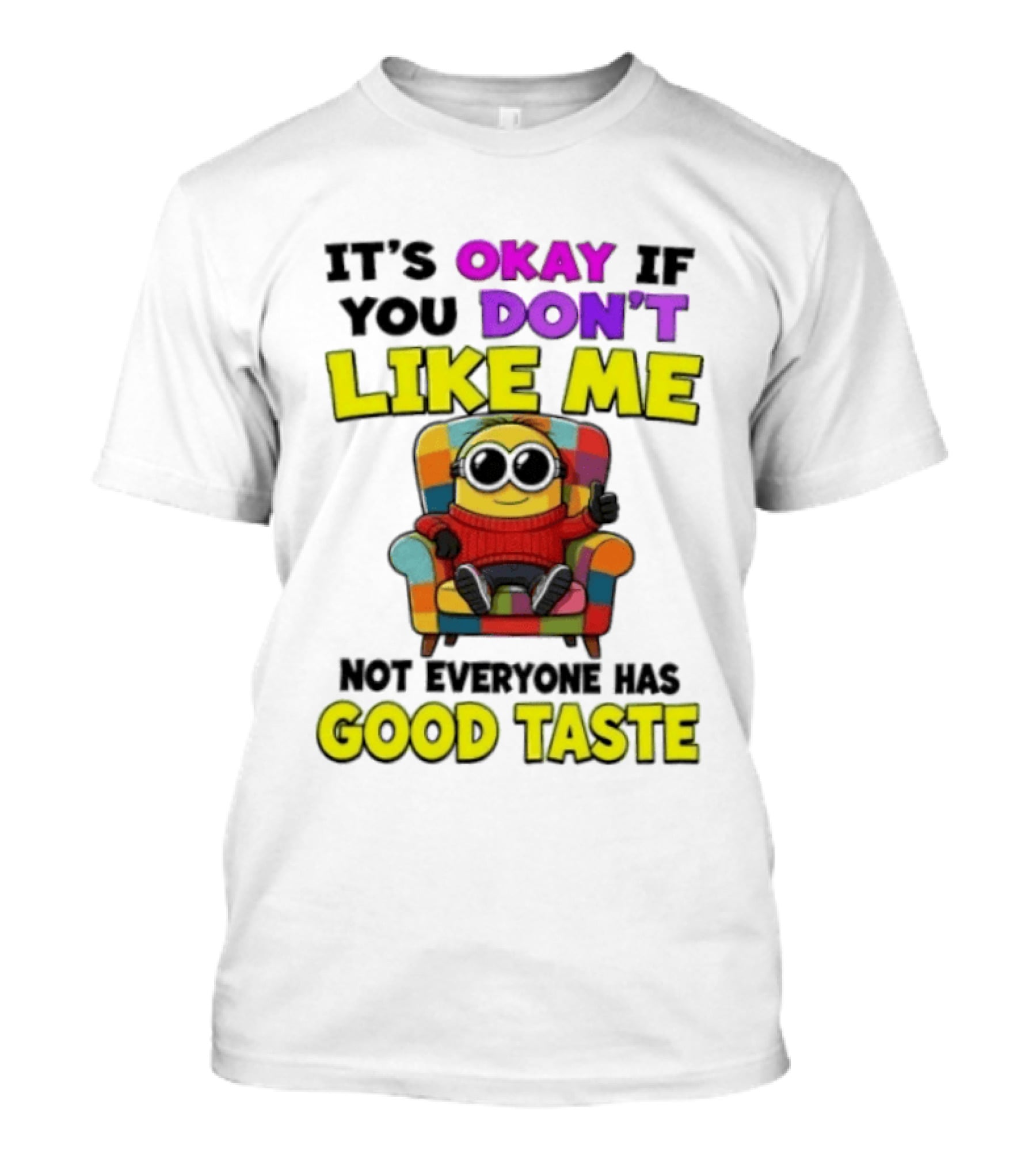 Minion It's Okay If You Don't Like Me Not Everyone Has Good Taste Colorful Chair T-Shirt