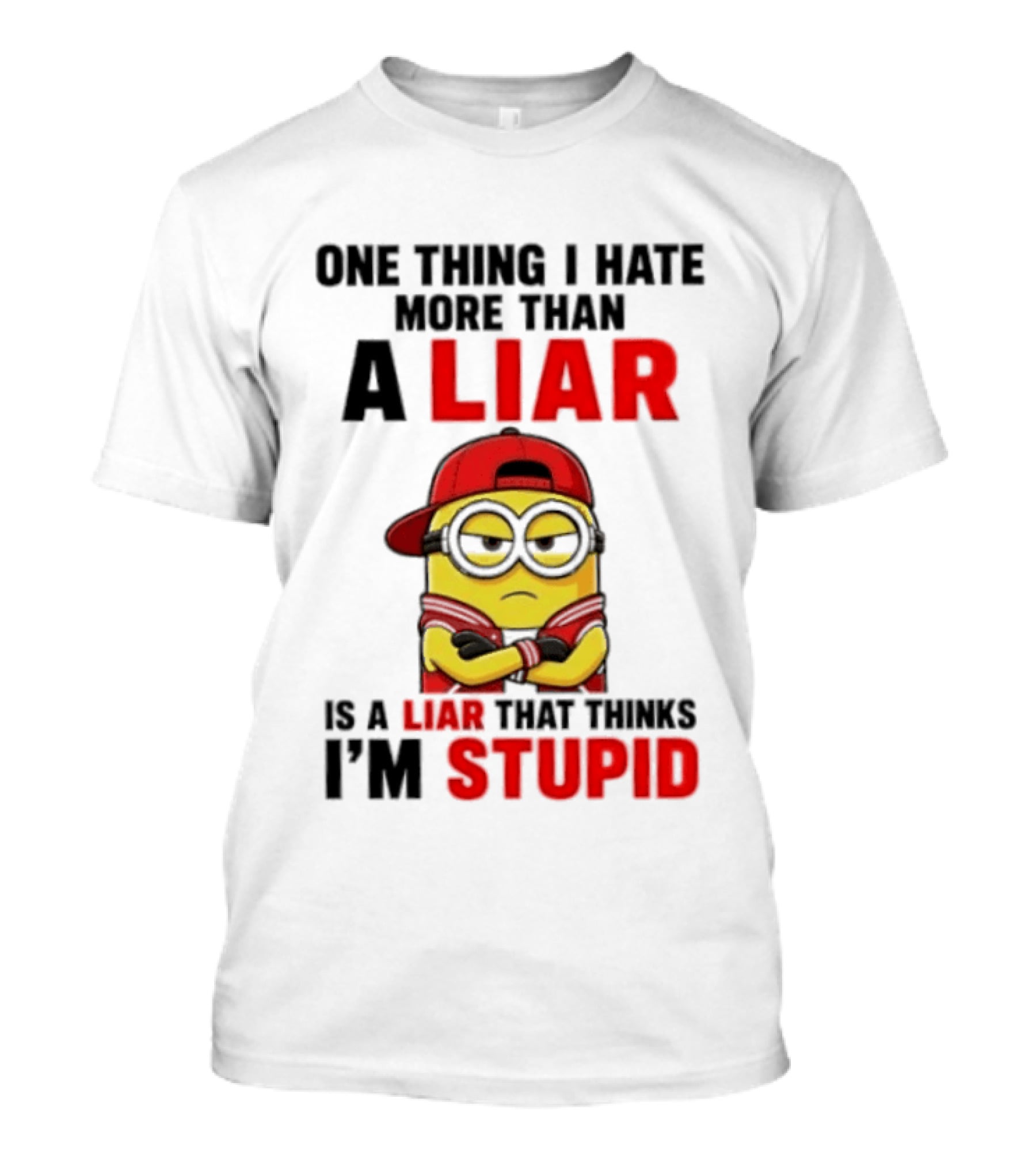 Minion One Thing I Hate More Than A Liar Is A Liar That Thinks I'm Stupid T-Shirt