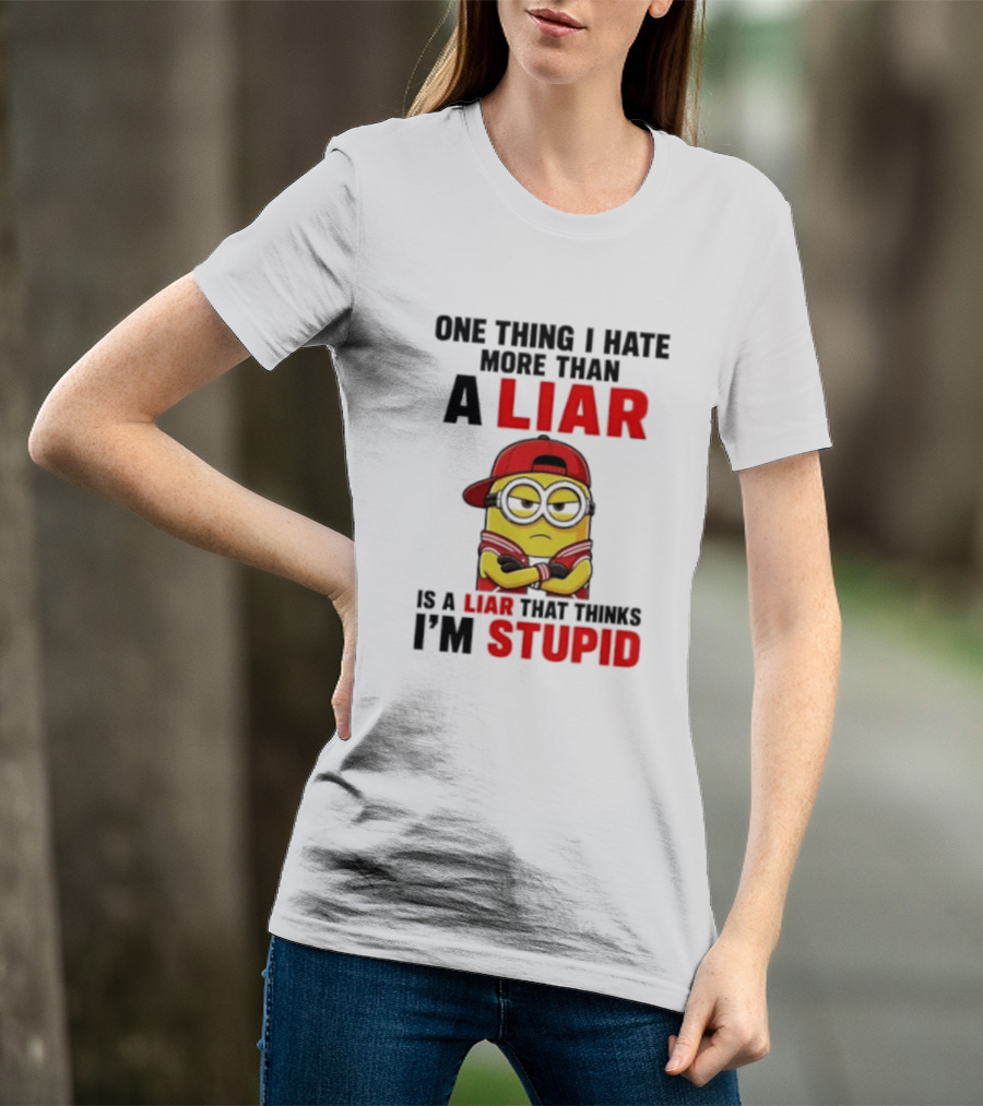 Minion One Thing I Hate More Than A Liar Is A Liar That Thinks I'm Stupid T-Shirt