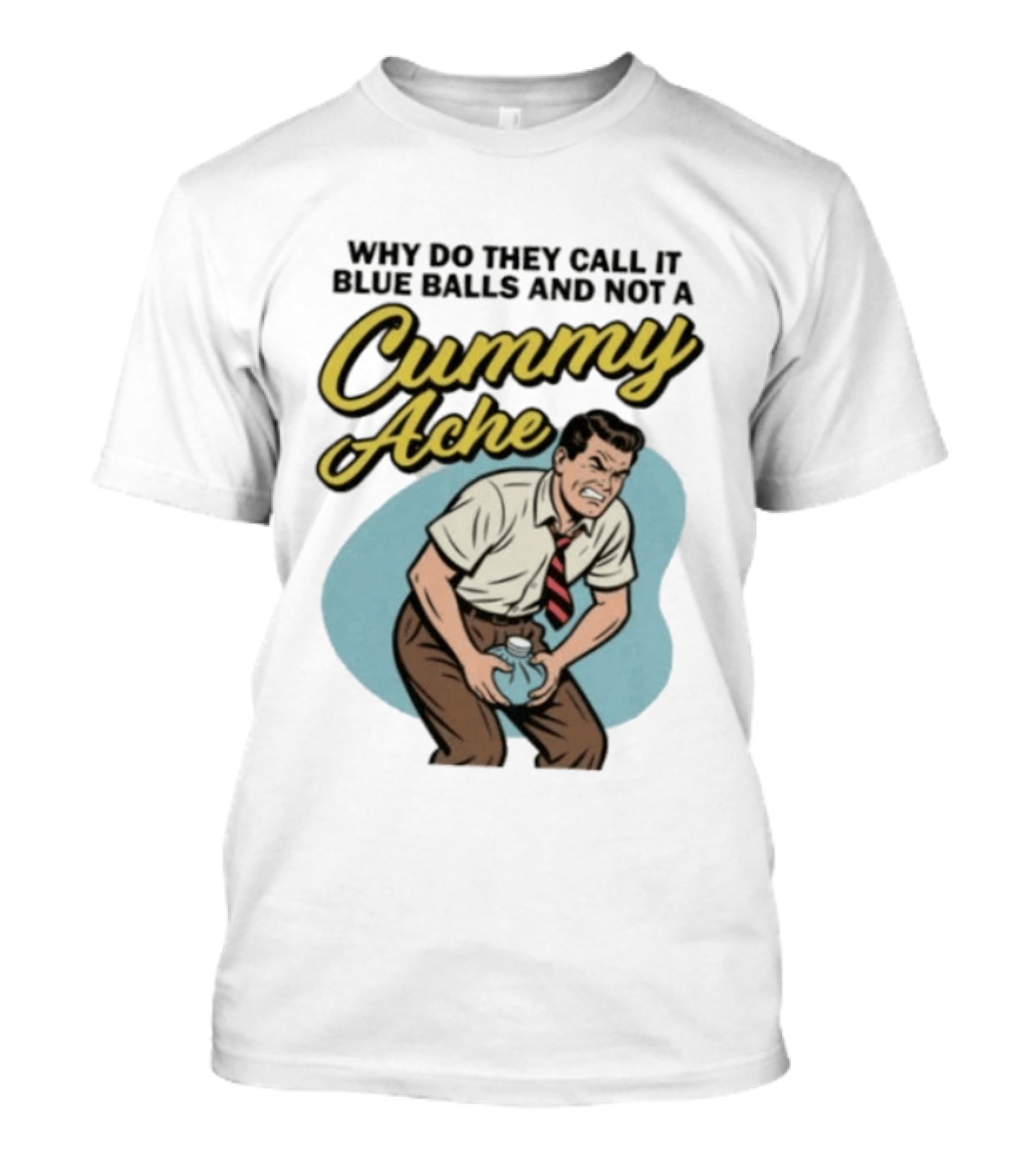 Why Do They Call It Blue Balls And Not A Cummy Ache Vintage Comic Style Man Groin Ache Image T-Shirt
