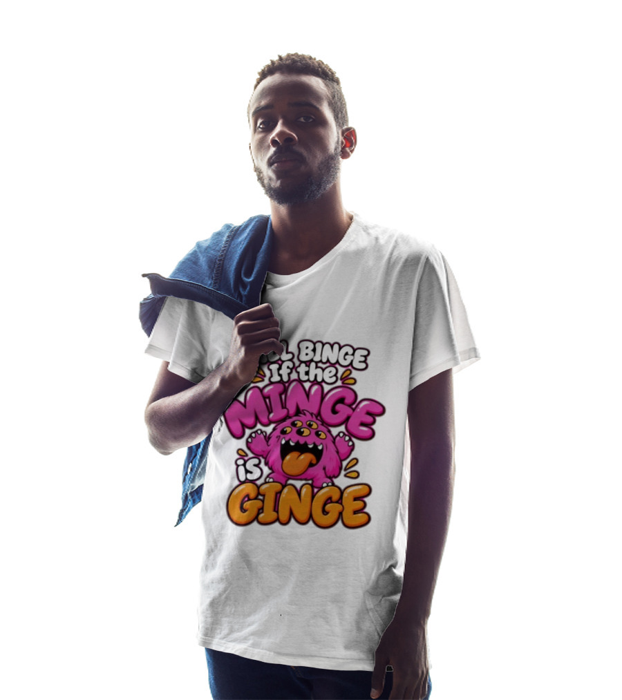 Will Binge If The Minge Is Ginge Monster T-Shirt