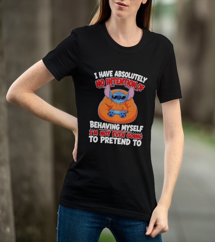 I Have Absolutely No Intention Of Behaving Myself I'm Not Even Going To Pretend To Stitch T-Shirt