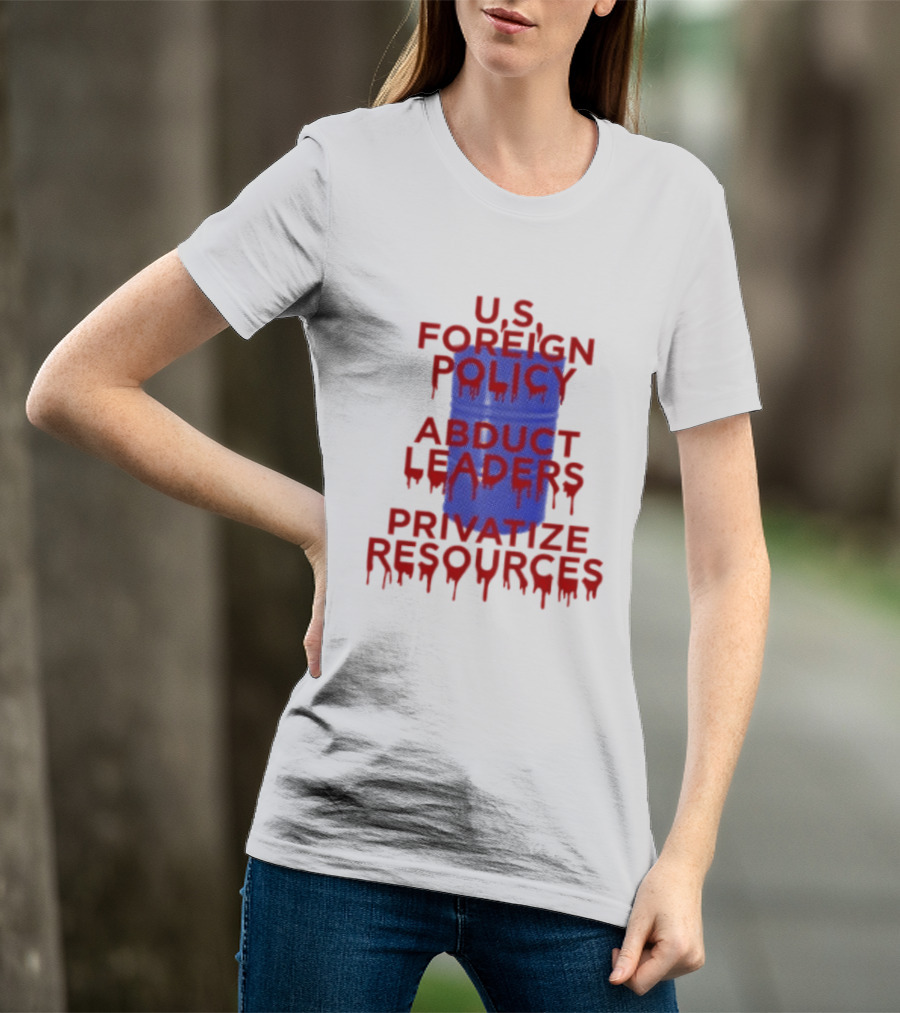 U.S. Foreign Policy Abduct Leaders Privatize Resources Dripping Red T-Shirt