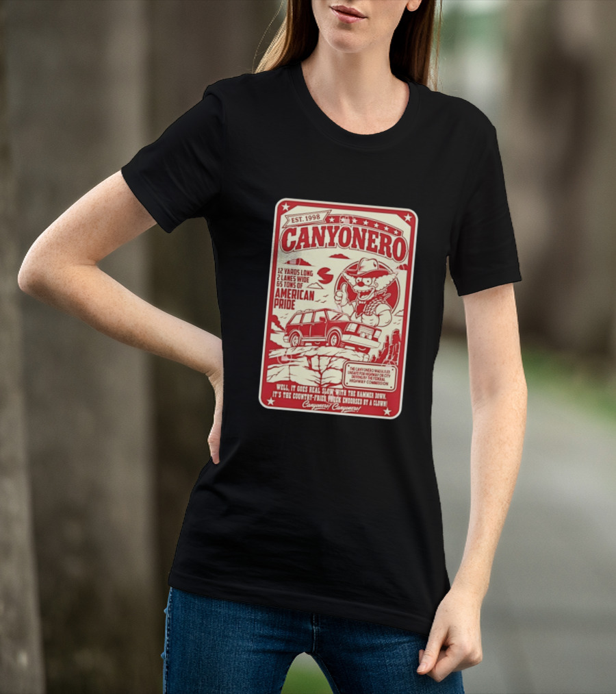 Canyonero Est 1998 12 Yards Long 2 Lanes Wide 65 Tons Of American Pride Federal Highway Commission Clown Endorsed T-Shirt
