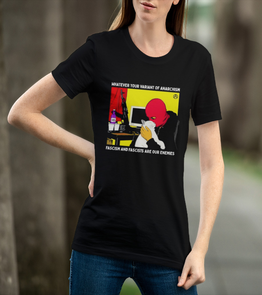 Whatever Your Variant Of Anarchism Fascism And Fascists Are Our Enemies Computer And Red Hooded Figure T-Shirt
