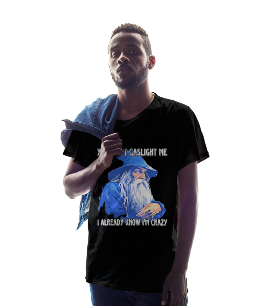You Can't Gaslight Me I Already Know I'm Crazy Wizard Robe And Hat T-Shirt