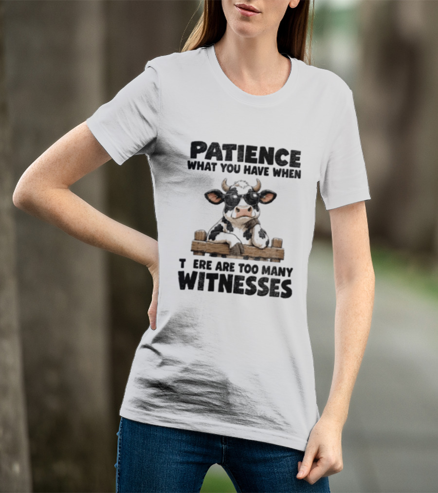 Patience What You Have When There Are Too Many Witnesses Cow Wearing Sunglasses T-Shirt