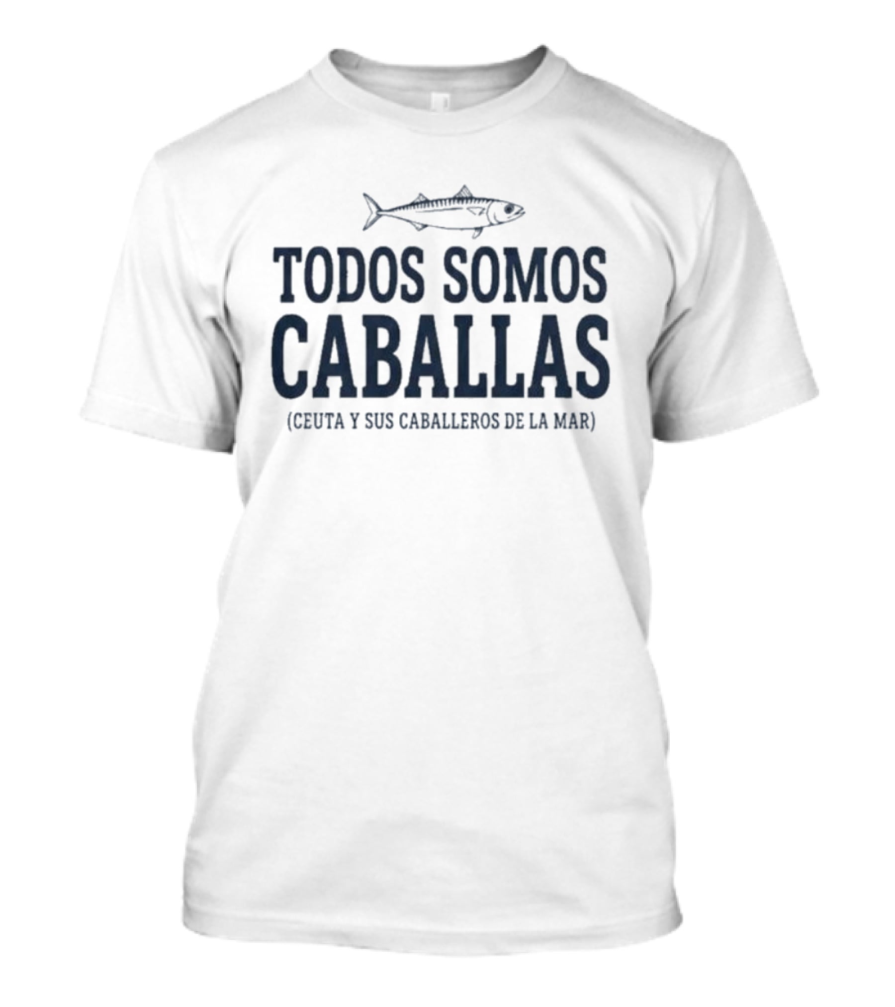 Todos Somos Caballas Ceuta Y Sus Caballeros De La Mar Pescado Oceanico T-Shirt