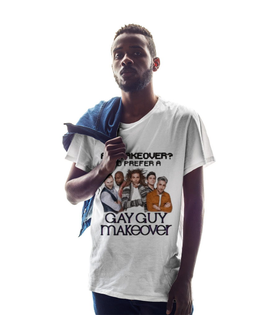 A.I. Takeover I'd Prefer A Gay Guy Makeover Queer Eye Fab Five T-Shirt