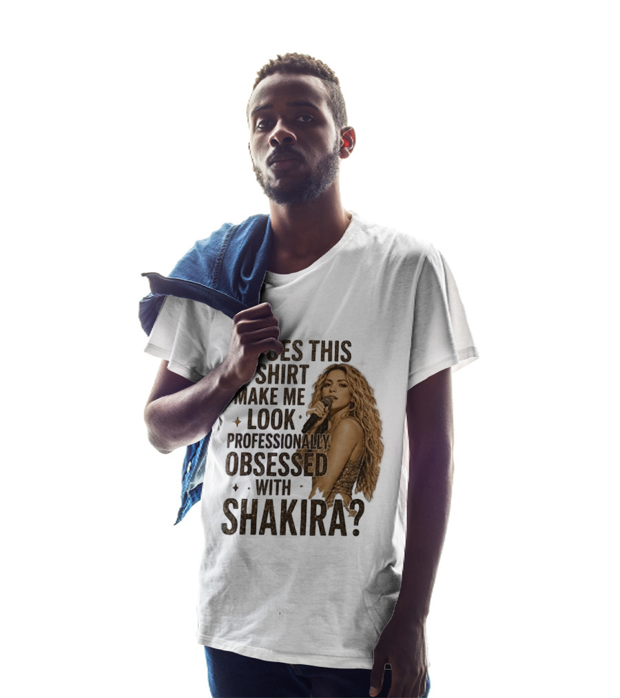 Does This Make Me Look Professionally Obsessed With Shakira? T-Shirt