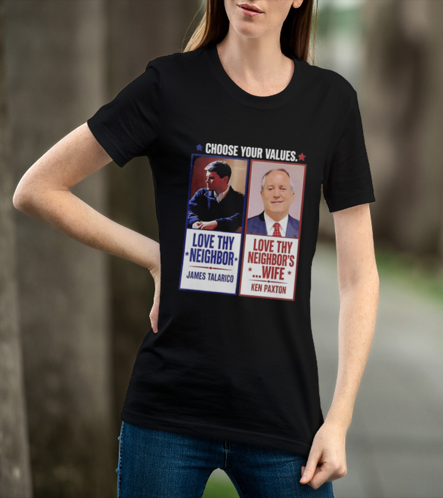 Choose Your Values James Talarico Love Thy Neighbor Ken Paxton Love Thy Neighbor's Wife T-Shirt