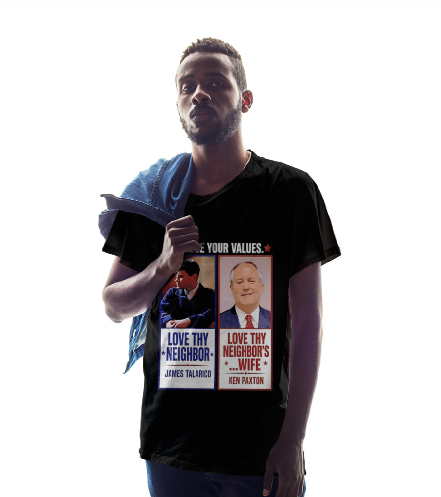 Choose Your Values James Talarico Love Thy Neighbor Ken Paxton Love Thy Neighbor's Wife T-Shirt