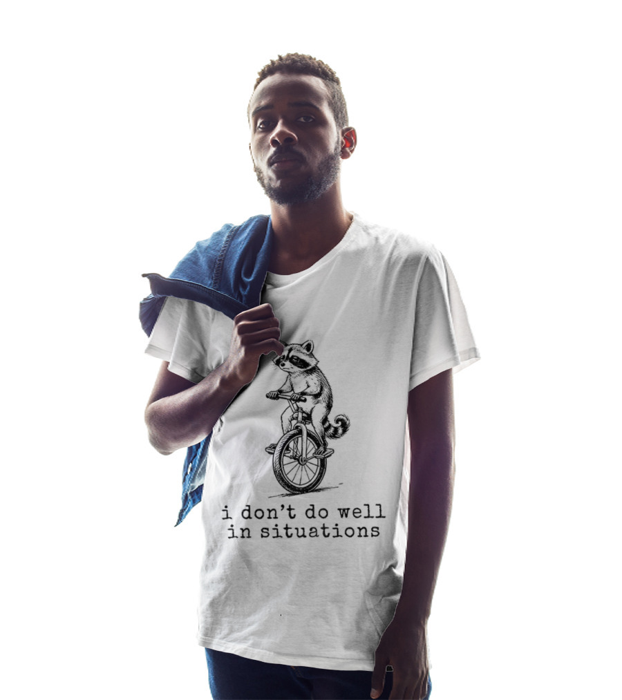 Raccoon Unicycle I Don't Do Well In Situations T-Shirt