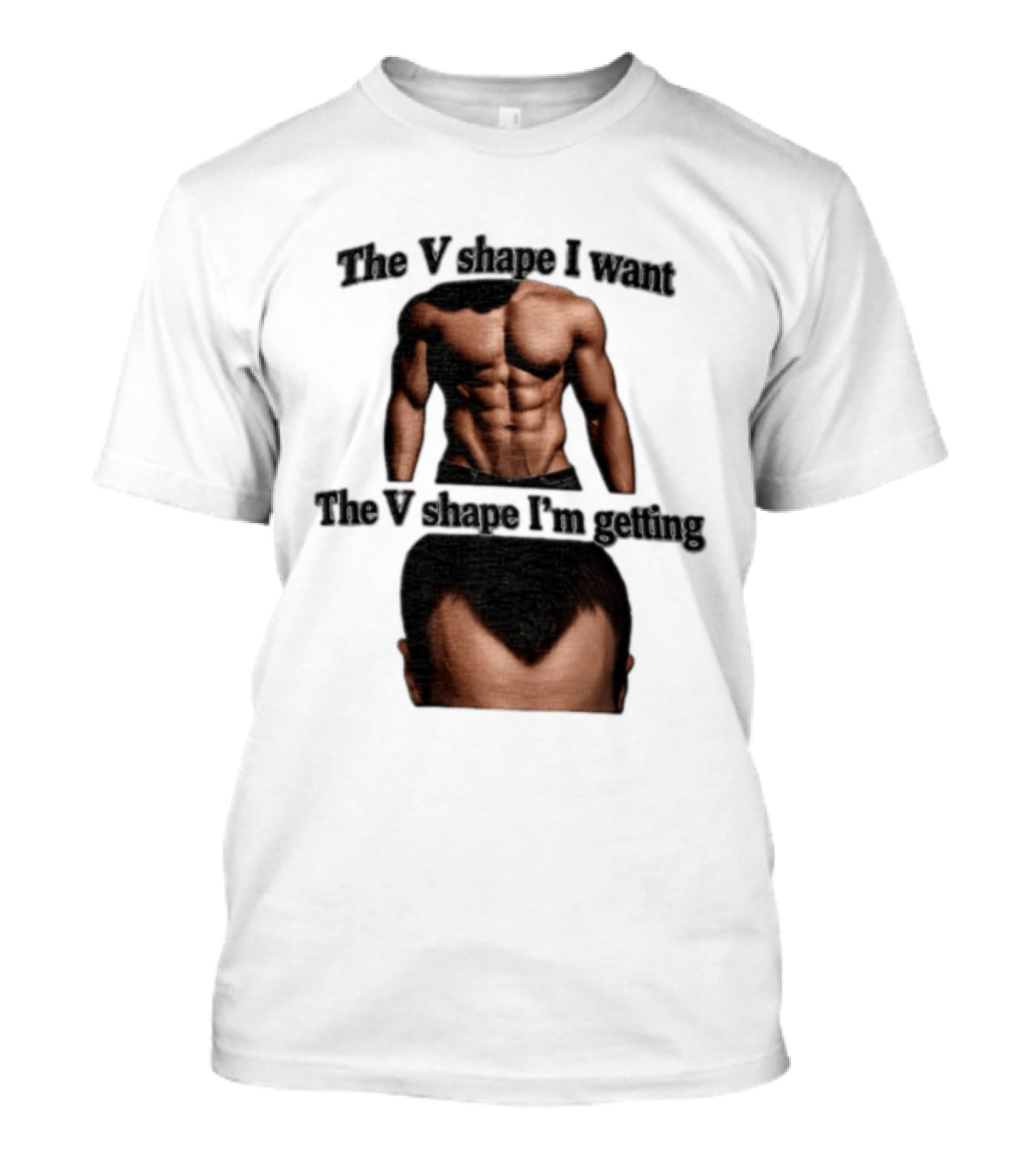 The V Shape I Want The V Shape I'm Getting Fitness Gym Hair Loss Humor T-Shirt
