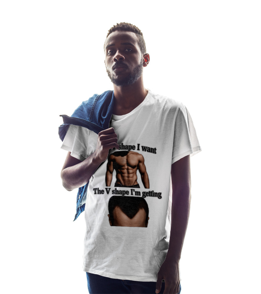 The V Shape I Want The V Shape I'm Getting Fitness Gym Hair Loss Humor T-Shirt