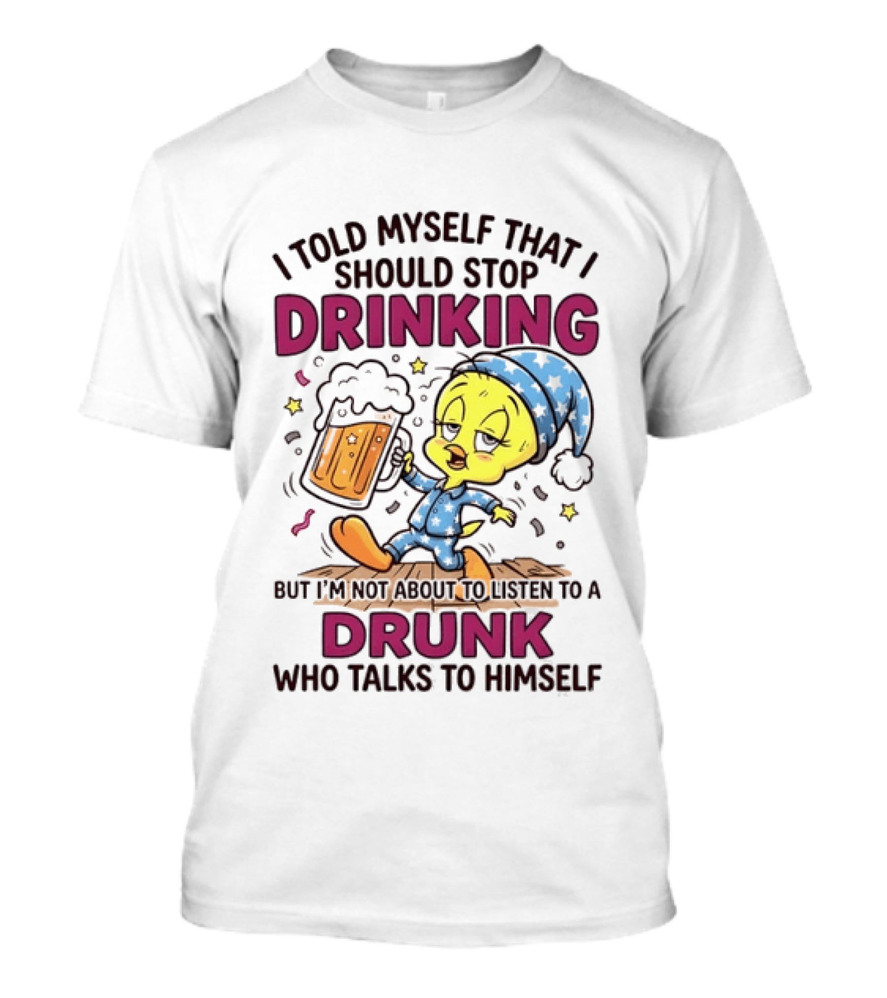 I Told Myself That I Should Stop Drinking But I'm Not About To Listen To A Drunk Who Talks To Himself Tweety Bird T-Shirt