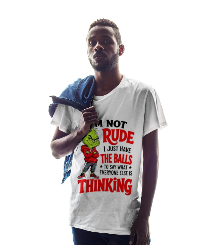 The Grinch I'm Not Rude I Just Have The Balls To Say What Everyone Else Is Thinking T-Shirt