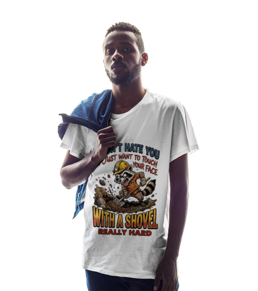 I Don't Hate You I Just Want To Touch Your Face With A Shovel Really Hard Raccoon Painting Tantrum T-Shirt
