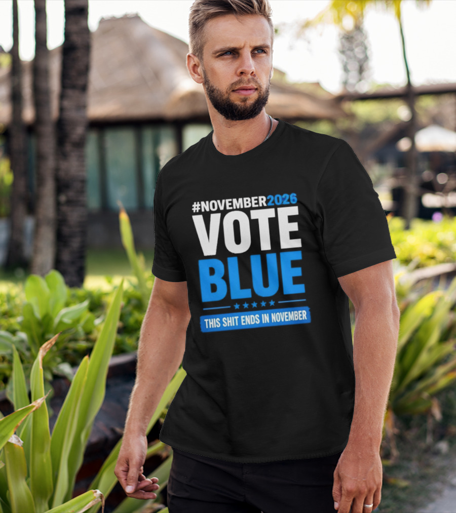 #November 2026 Vote Blue This Shit Ends In November T-Shirt