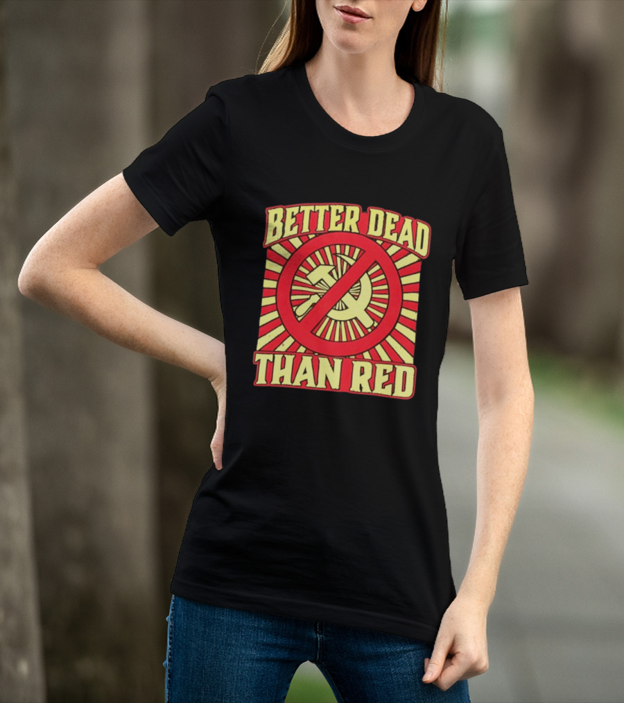 Better Dead Than Red Anti Communist Hammer And Sickle T-Shirt