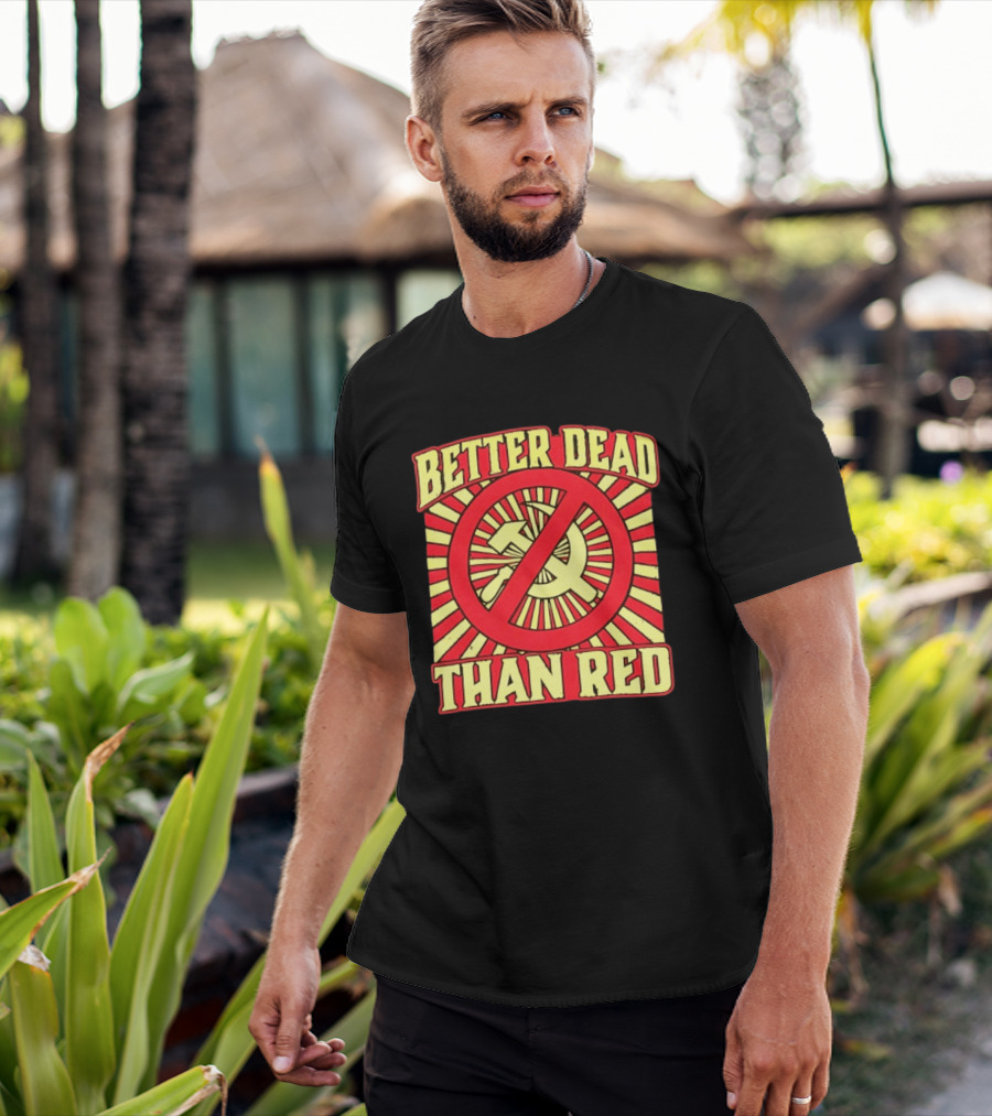 Better Dead Than Red Anti Communist Hammer And Sickle T-Shirt