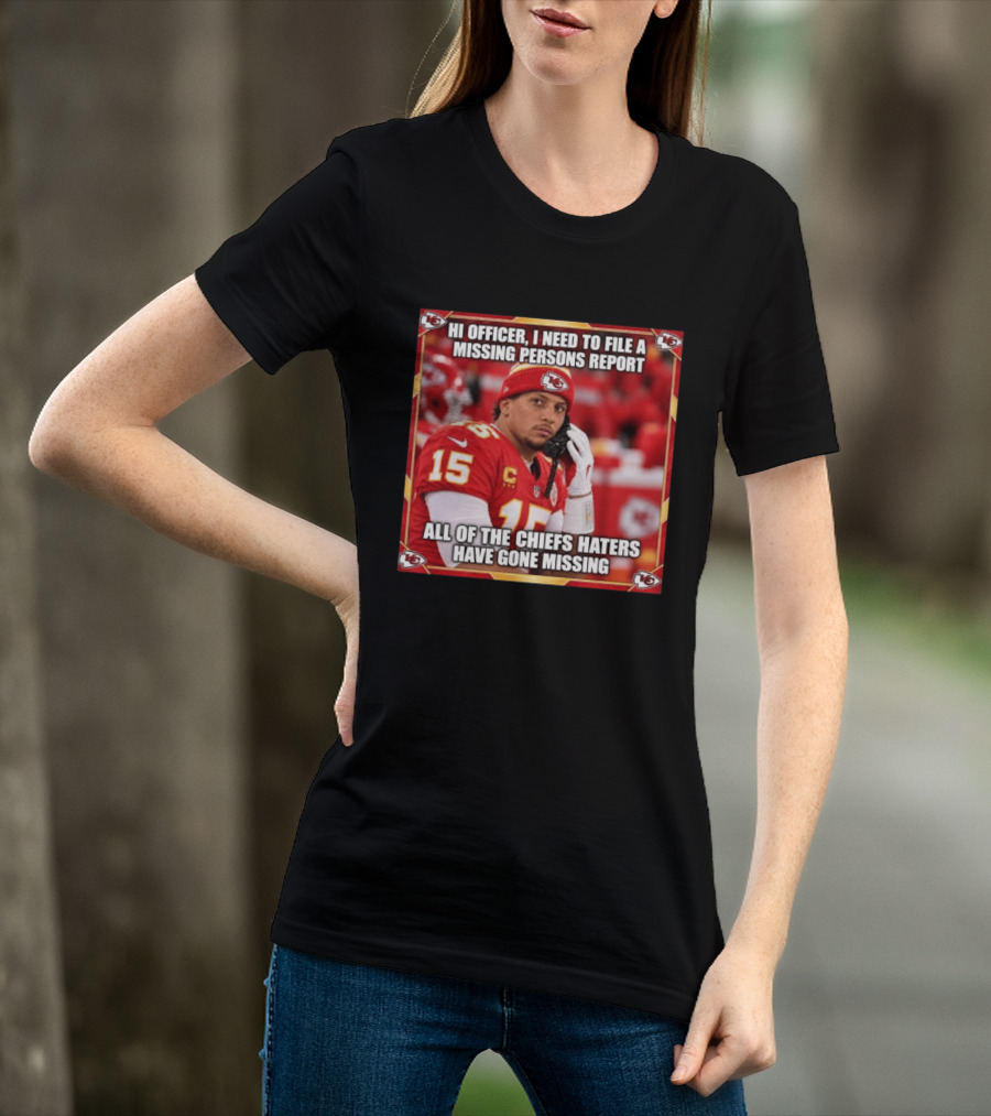 Hi Officer I Need To File A Missing Persons Report All Of The Chiefs Haters Have Gone Missing Kansas City Football T-Shirt