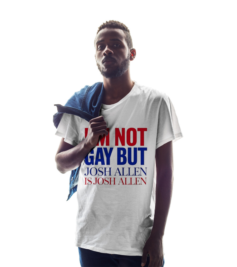 I'm Not Gay But Josh Allen Is Josh Allen T-Shirt