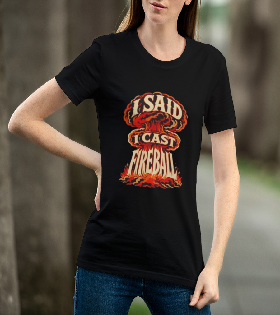 I Said I Cast Fireball Dungeons And Dragons Explosion T-Shirt