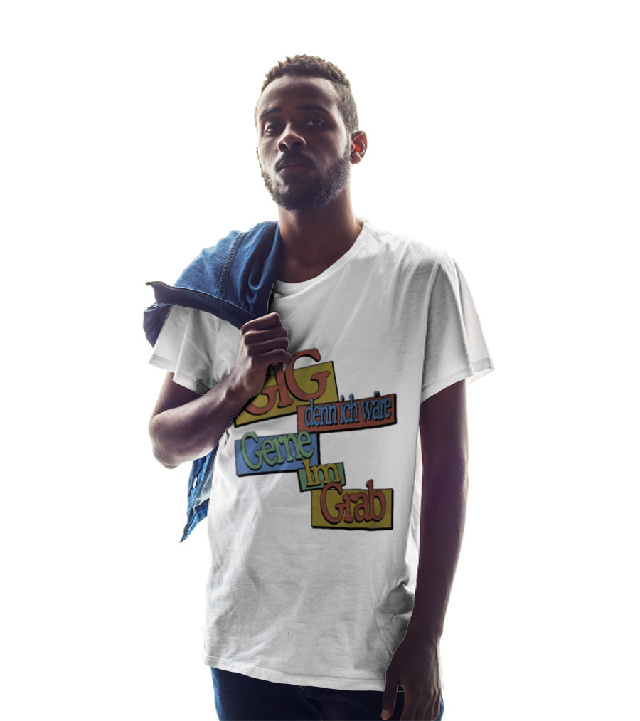 Gig Denn Ich Wäre Gerne Im Grab T-Shirt
