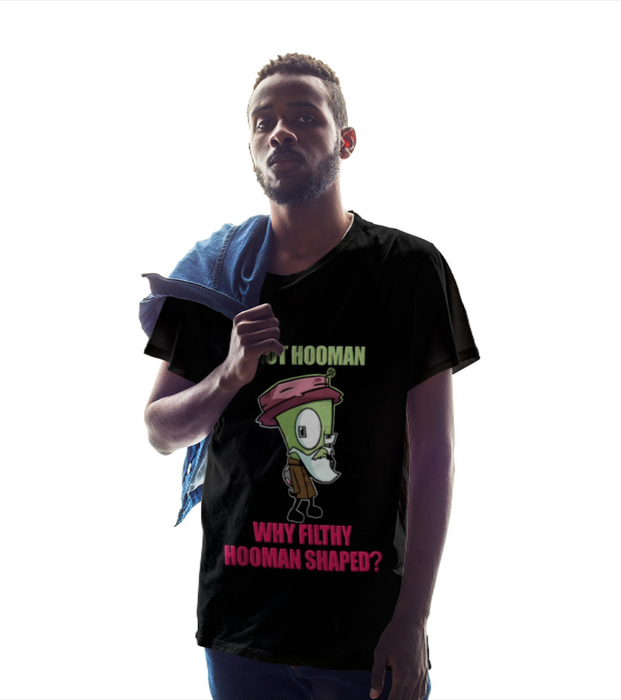 Zim Invader If Not Hooman Why Filthy Hooman Shaped Green Alien Disguise T-Shirt