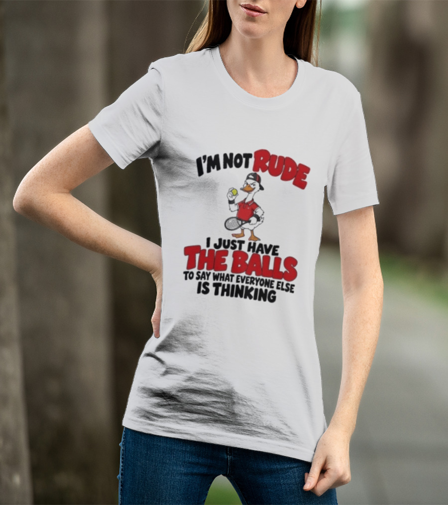I'm Not Rude I Just Have The Balls To Say What Everyone Else Is Thinking Duck Tennis T-Shirt