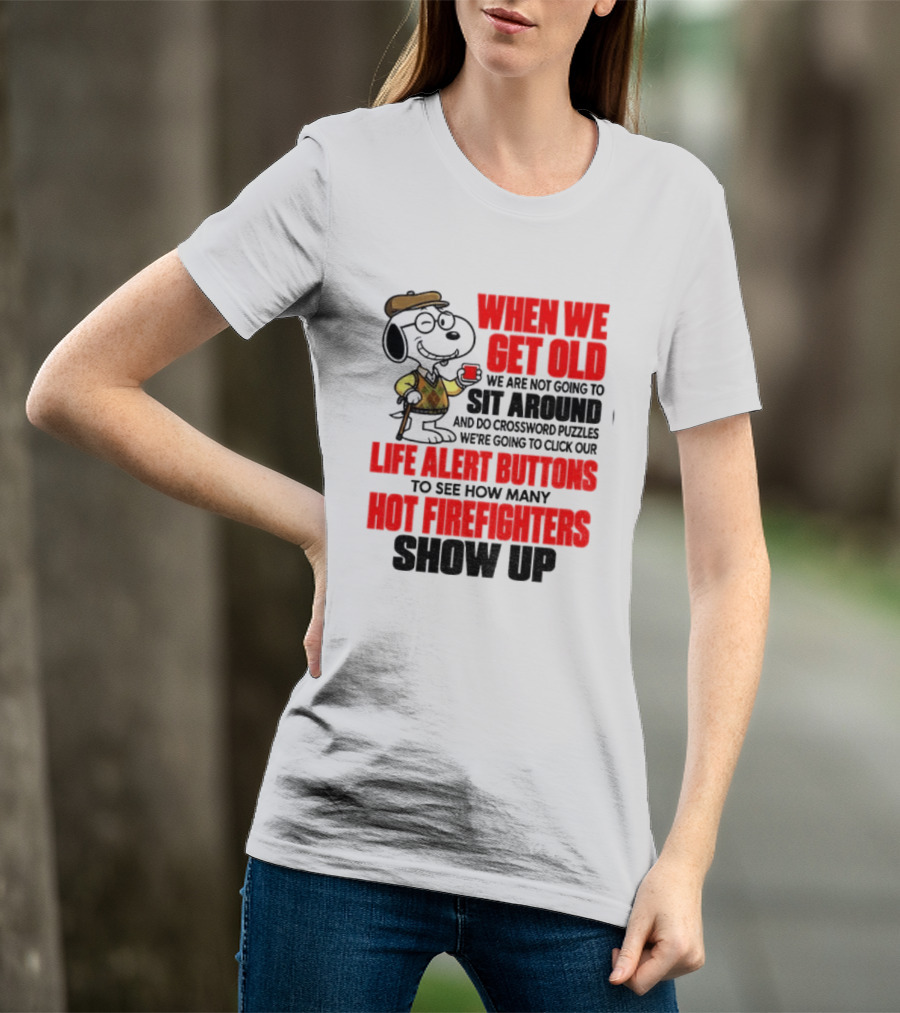 When We Get Old We Are Not Going To Sit Around And Do Crossword Puzzles Life Alert Buttons To See How Many Hot Firefighters Show Up T-Shirt
