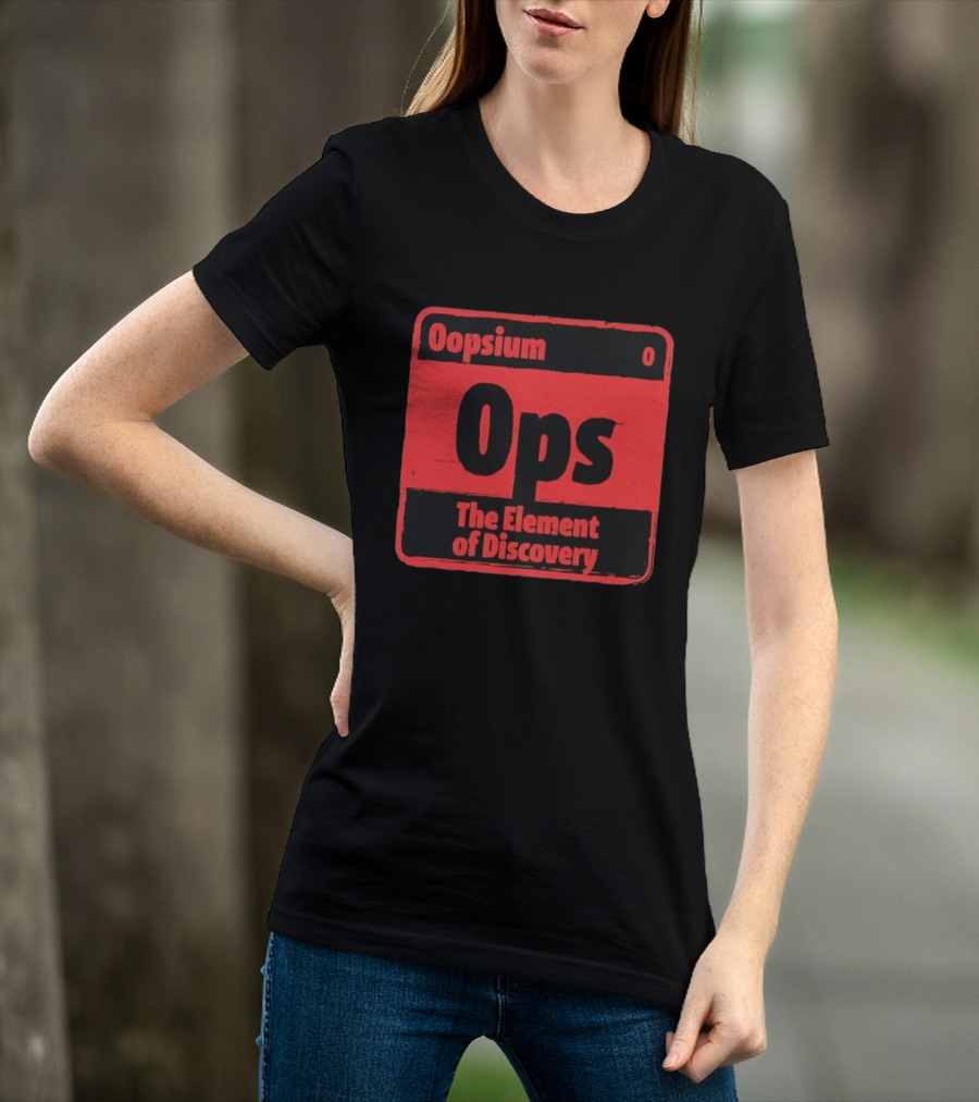 Oopsium 0 Ops The Element Of Discovery Periodic Table T-Shirt