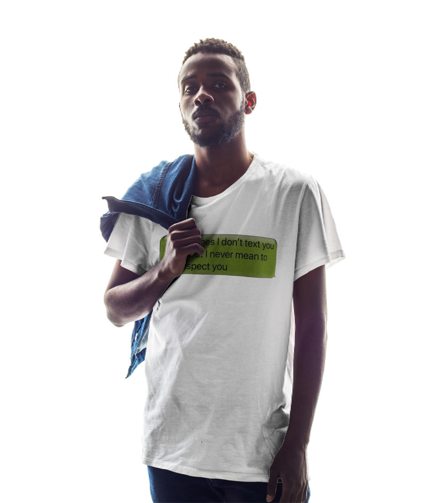 Sometimes I Don't Text You Back But I Never Mean To Disrespect You T-Shirt