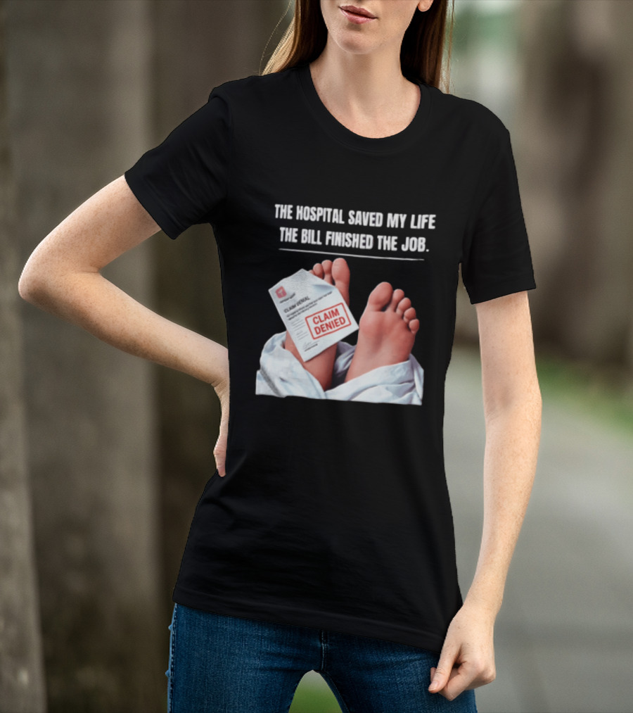 The Hospital Saved My Life The Bill Finished The Job Claim Denied T-Shirt