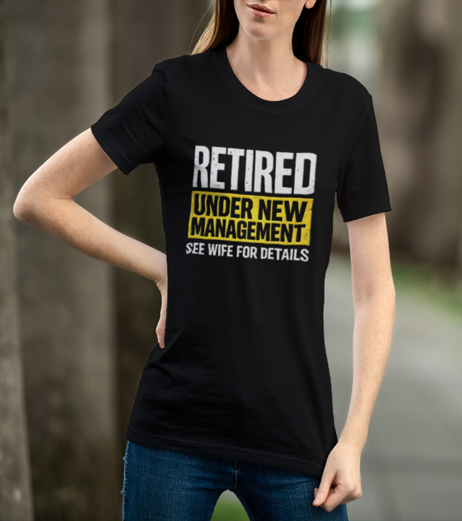 Retired Under New Management See Wife For Details T-Shirt