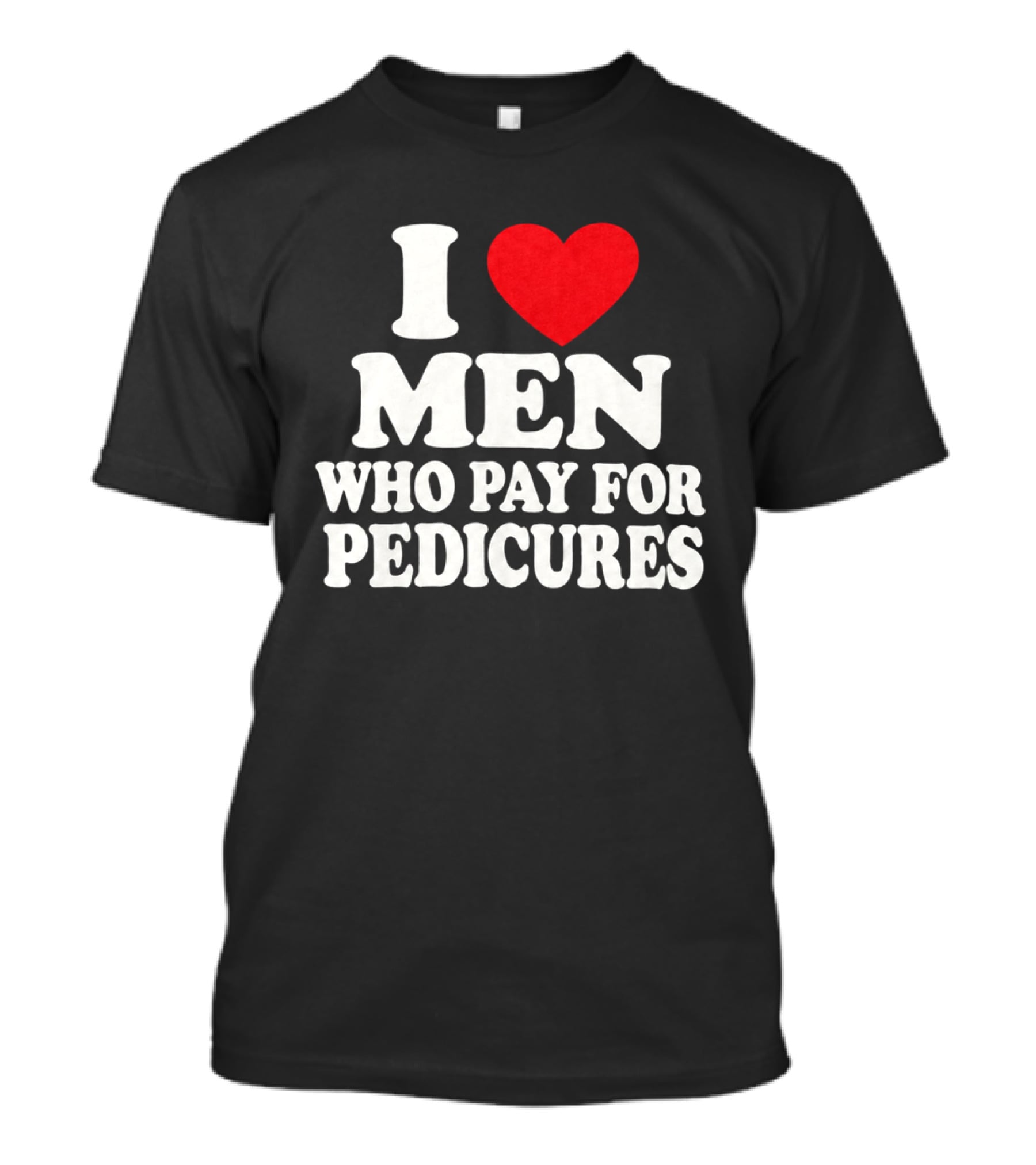 I Love Men Who Pay For Pedicures T-Shirt