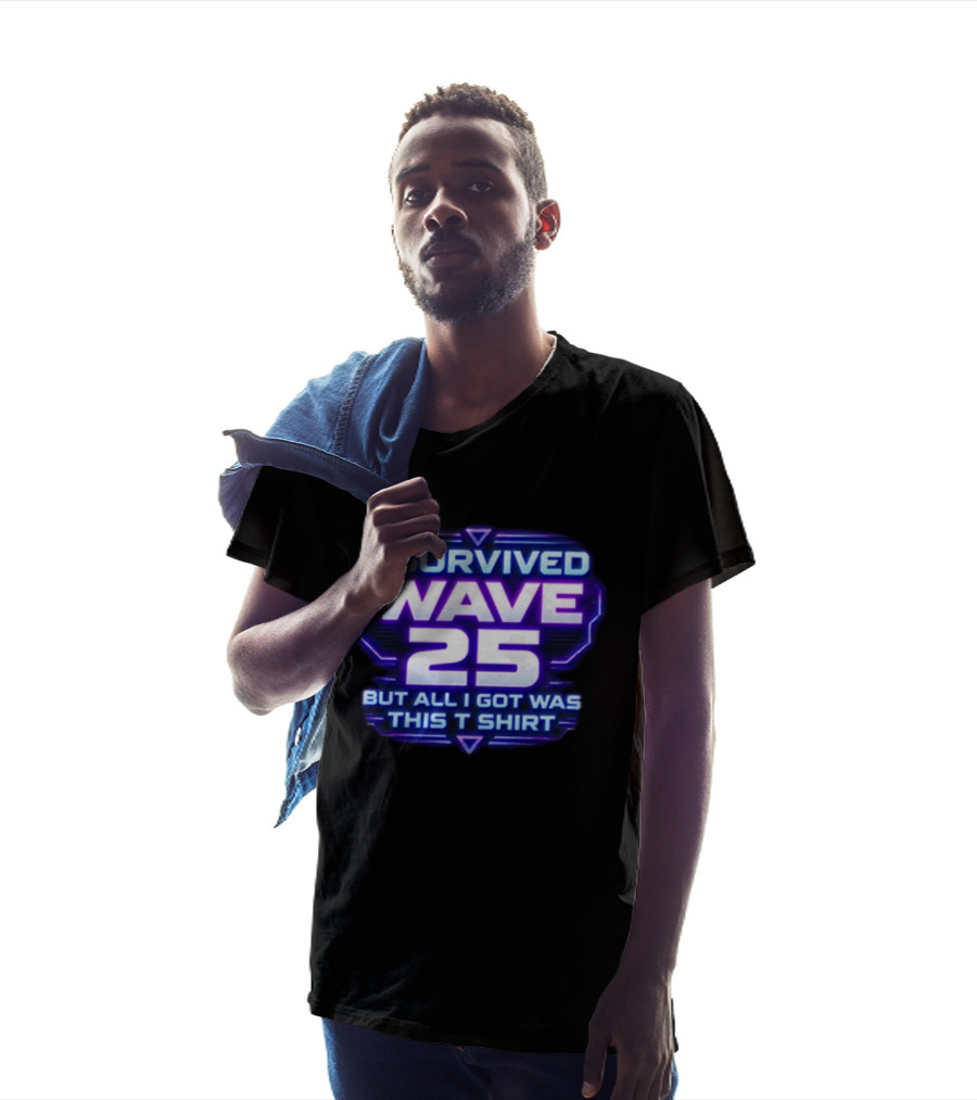 I Survived Wave 25 But All I Got Was This T T-Shirt